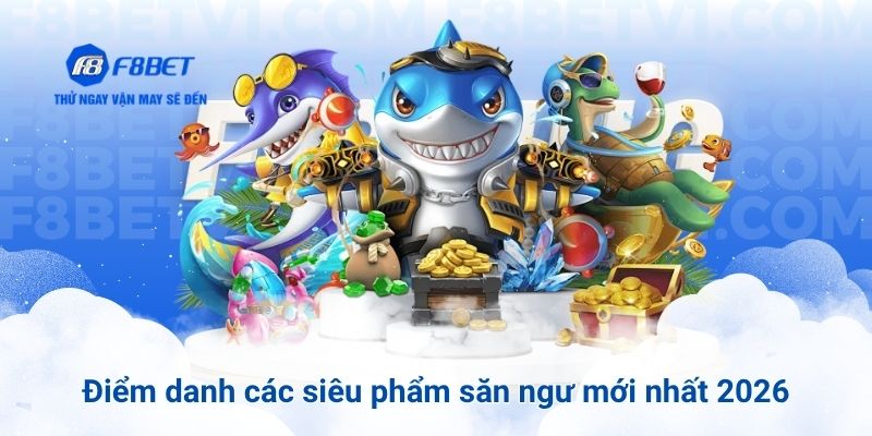 Điểm danh các siêu phẩm săn ngư mới nhất 2026