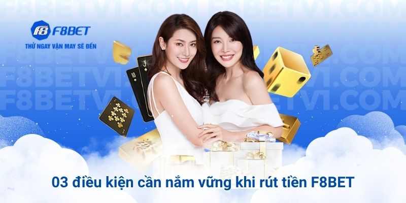 03 điều kiện cần nắm vững khi rút tiền F8BET