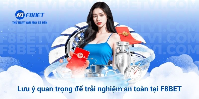 Lưu ý quan trọng để trải nghiệm an toàn tại F8BET