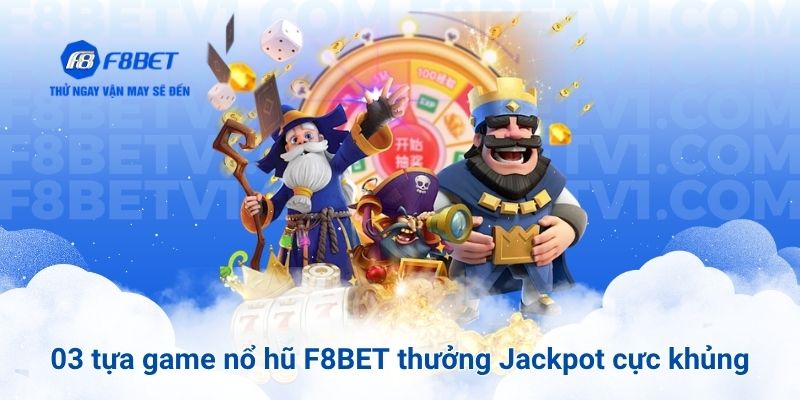 03 tựa game nổ hũ F8BET thưởng Jackpot cực khủng